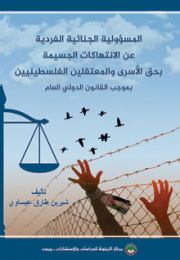 المسؤولية الجنائية الفردية عن الانتهاكات الجسيمة بحق الأسرى والمعتقلين الفلسطينيين بموجب القانون الدولي العام (النسخة الإلكترونية)