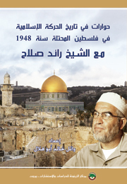 حوارات في تاريخ الحركة الإسلامية في فلسطين المحتلة سنة 1948 مع الشيخ رائد صلاح (النسخة الإلكترونية)